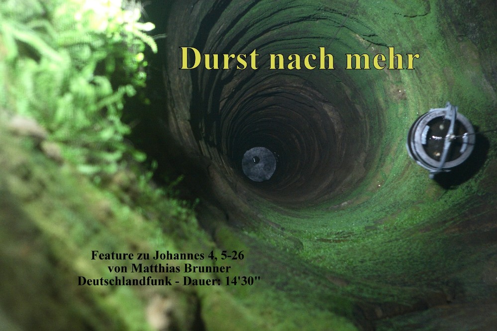Durst nach mehr - Johannesevangelium 4, 5-26 Durst nach mehr - Johannesevangelium 4, 5-26