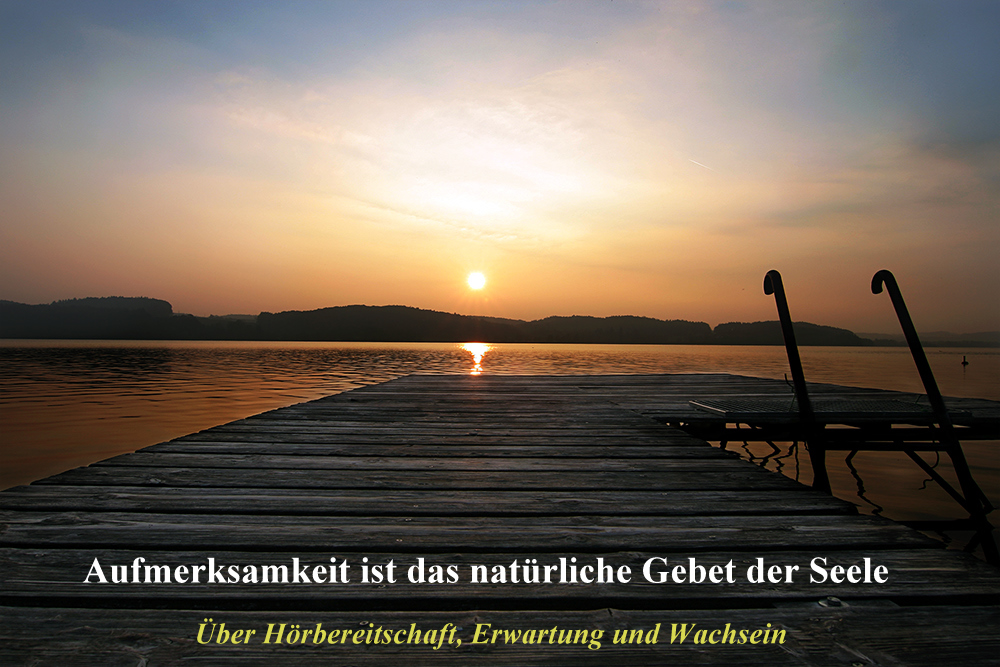 Aufmerksamkeit ist das natürliche Gebet der Seele Aufmerksamkeit ist das natürliche Gebet der Seele
