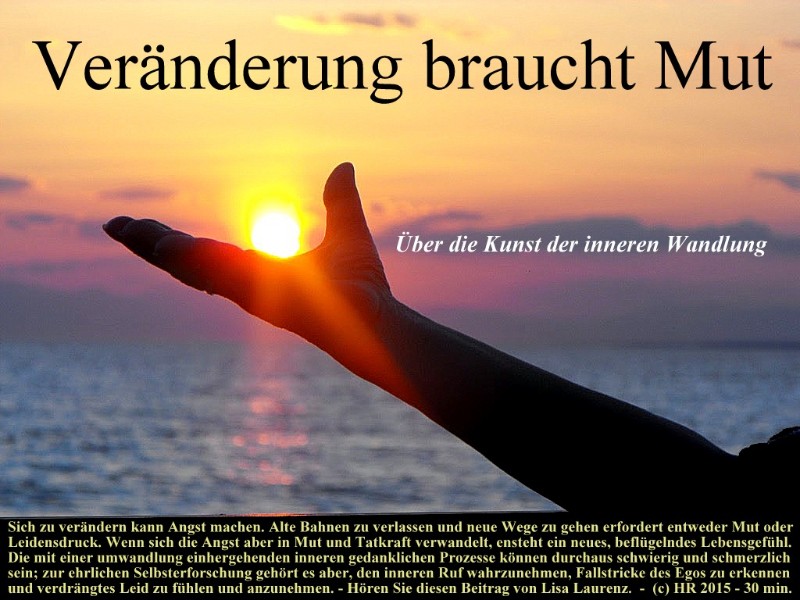 Veränderung braucht Mut - Über die Kunst der inneren Wandlung Veränderung braucht Mut - Über die Kunst der inneren Wandlung